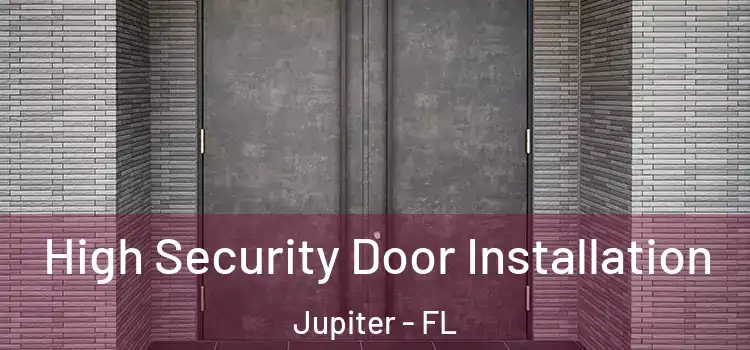 High Security Door Installation Jupiter - FL